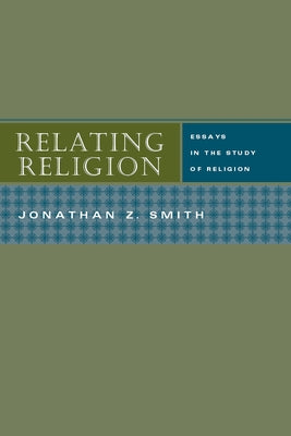 Relating Religion: Essays in the Study of Religion Paperback University of Chicago Press