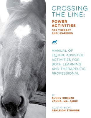 Crossing the Line: Power Activities for Therapy and Learning: Manual of Equine Assisted Activities for Both Learning and Therapeutic Prof by Stroube, Ashleigh