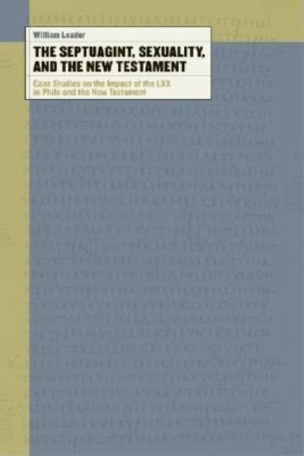 The Septuagint, Sexuality, and the New Testament: Case Studies on the Impact of the LXX in Philo and the New Testament Paperback William B. Eerdmans Publishing Company