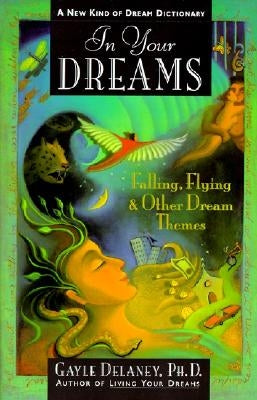 In Your Dreams: Falling, Flying and Other Dream Themes - A New Kind of Dream Dictionary by Delaney, Gayle M.