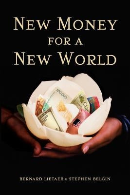 New Money for a New World by Lietaer, Bernard