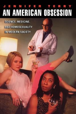 An American Obsession: Science, Medicine, and Homosexuality in Modern Society by Terry, Jennifer