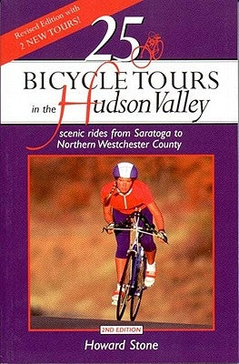 25 Bicycle Tours in the Hudson Valley: Scenic Rides from Saratoga to Northern Westchester Country by Stone, Howard