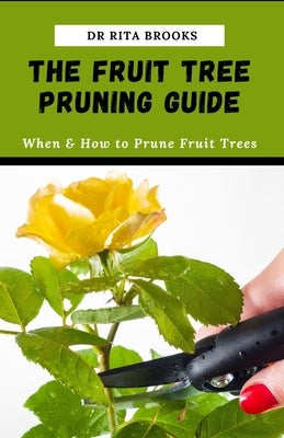 The Fruit Tree Pruning Guide: When & How to Prune Fruit Trees Paperback Independently Published