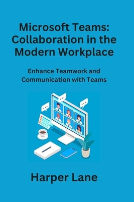 Microsoft Teams: Enhance Teamwork and Communication with Teams by Lane, Harper