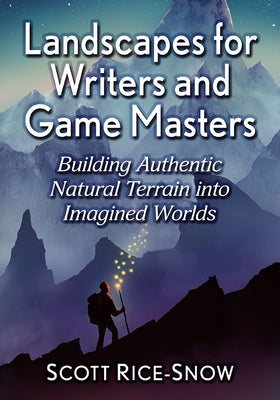 Landscapes for Writers and Game Masters: Building Authentic Natural Terrain into Imagined Worlds Paperback McFarland and Company, Inc.