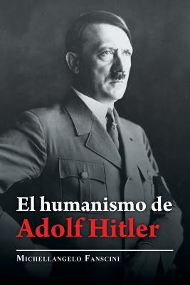 El Humanismo De Adolf Hitler by Fanscini, Michellangelo