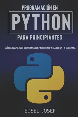 Programación en Python para Principiantes: Guía para aprender a programar en Python paso a paso en un fin de semana by Josef, Edsel