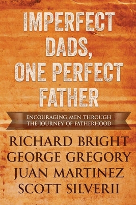 Imperfect Dads, One Perfect Father: Encouraging Men Through the Journey of Fatherhood. by Silverii, Scott