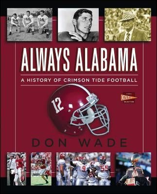 Always Alabama: A History of Crimson Tide Football by Wade, Don