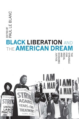 Black Liberation and the American Dream: The Struggle for Racial and Economic Justice by Le Blanc, Paul