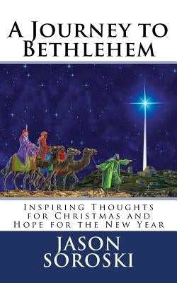 A Journey to Bethlehem: Inspiring Thoughts for Christmas and Hope for the New Year Paperback Createspace Independent Publishing Platform