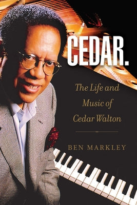 Cedar: The Life and Music of Cedar Walton Volume 18 by Markley, Ben