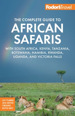 Fodor's the Complete Guide to African Safaris: With South Africa, Kenya, Tanzania, Botswana, Namibia, Rwanda, Uganda, and Victoria Falls Paperback Fodor's Travel Publications