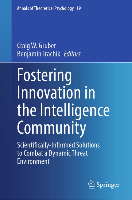 Fostering Innovation in the Intelligence Community: Scientifically-Informed Solutions to Combat a Dynamic Threat Environment by Gruber, Craig W.