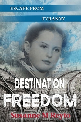 Destination Freedom: Escape from Tyranny by Reyto, Susanne M.