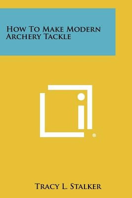 How To Make Modern Archery Tackle Paperback Literary Licensing, LLC
