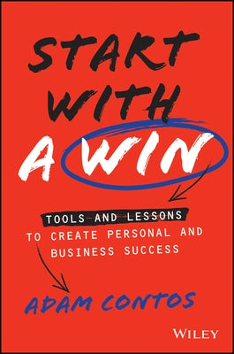 Start with a Win: Tools and Lessons to Create Personal and Business Success by Contos, Adam