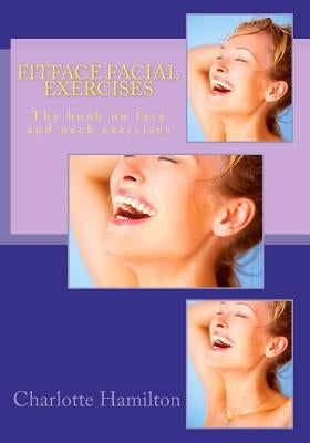 Fitface Facial Exercises: The book on face and neck exercises by Hamilton, Charlotte