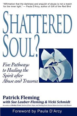 Shattered Soul?: Five Pathways to Healing the Spirit after Abuse and Trauma by Fleming, Patrick