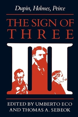 The Sign of Three: Dupin, Holmes, Peirce by Eco, Umberto