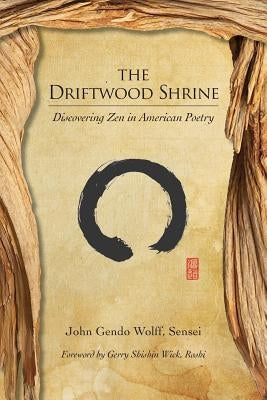 The Driftwood Shrine: Discovering Zen in American Poetry by Wolff, John Gendo