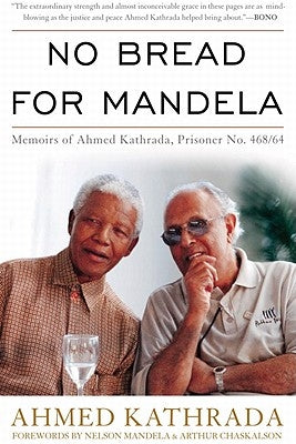 No Bread for Mandela: Memoirs of Ahmed Kathrada, Prisoner No. 468/64 by Kathrada, Ahmed