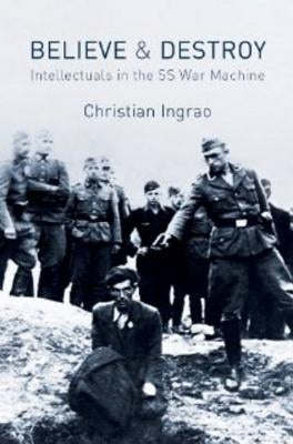 Believe and Destroy: Intellectuals in the SS War Machine Paperback Polity Press