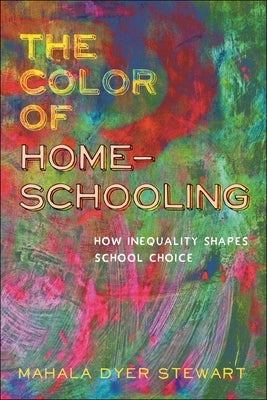 The Color of Homeschooling: How Inequality Shapes School Choice Paperback New York University Press