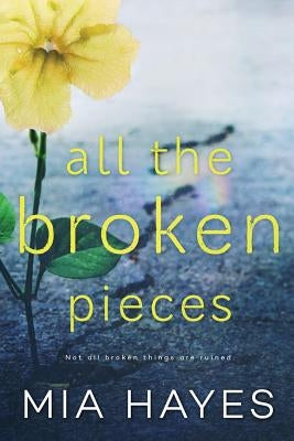 All The Broken Pieces by Hayes, Mia