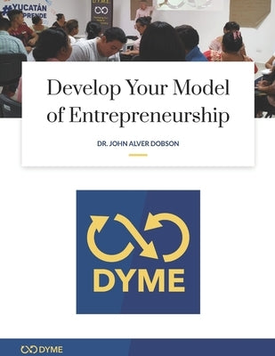 Develop Your Model of Entrepreneurship: How to start your Entrepreneurial Adventure with Just $1.00 by Dobson, John Alver