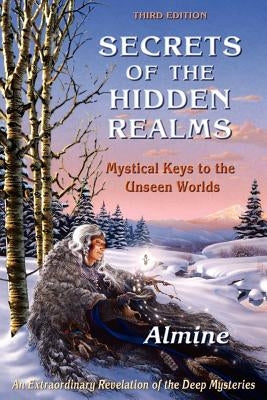 Secrets of the Hidden Realms: Mystical Keys to the Unseen Worlds by Almine