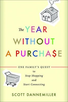 The Year Without a Purchase: One Family's Quest to Stop Shopping and Start Connecting by Dannemiller, Scott