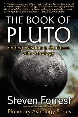 The Book of Pluto: Turning Darkness to Wisdom with Astrology by Forrest, Steven