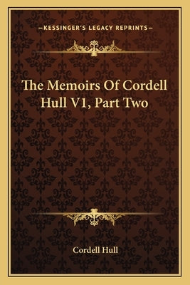 The Memoirs of Cordell Hull V1, Part Two Paperback Kessinger Publishing