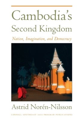 Cambodia's Second Kingdom: Nation, Imagination, and Democracy Paperback Southeast Asia Program Publications