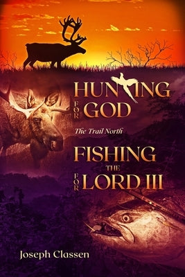 Hunting for God, Fishing for the Lord III: The Trail North Paperback Independently Published