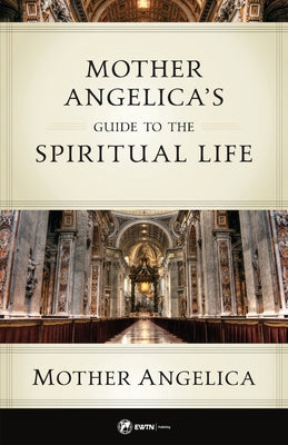 Mother Angelica's Guide to the Spiritual Life by Angelica, Mother