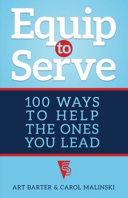 Equip to Serve: 100 Ways to Help the Ones You Lead by Barter, Art
