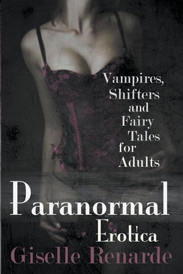 Paranormal Erotica: Vampires, Shifters, and Fairy Tales for Adults by Renarde, Giselle