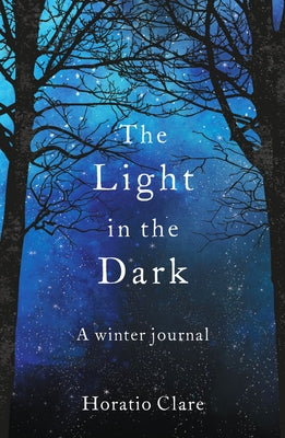 The Light in the Dark: A Winter Journal by Clare, Horatio