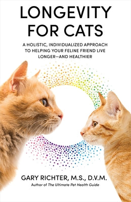 Longevity for Cats: A Holistic, Individualized Approach to Helping Your Feline Friend Live Longer and Healthier by Richter, Gary