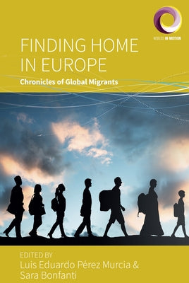 Finding Home in Europe: Chronicles of Global Migrants by Murcia, Luis Eduardo Pérez