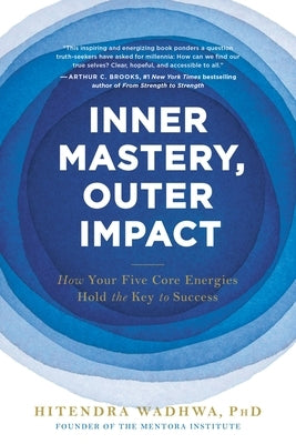 Inner Mastery, Outer Impact: How Your Five Core Energies Hold the Key to Success by Wadhwa, Hitendra