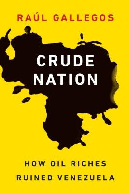 Crude Nation: How Oil Riches Ruined Venezuela Paperback Potomac Books