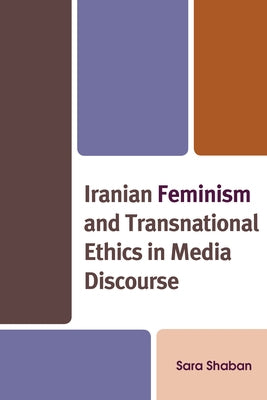 Iranian Feminism and Transnational Ethics in Media Discourse Paperback Lexington Books