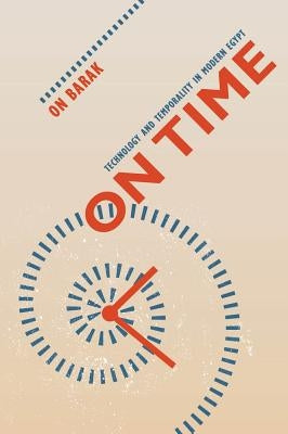 On Time: Technology and Temporality in Modern Egypt Paperback University of California Press