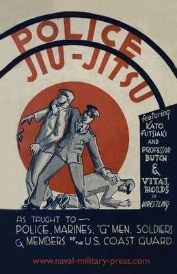 Police Jiu-Jitsu: As Taught to Police, Marines, 'G' Men, Soldiers and Members of the US Coast Guard Paperback Naval & Military Press