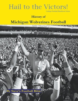 Hail to the Victors! History of Michigan Wolverines Football by LLC, Steve's Football Bible