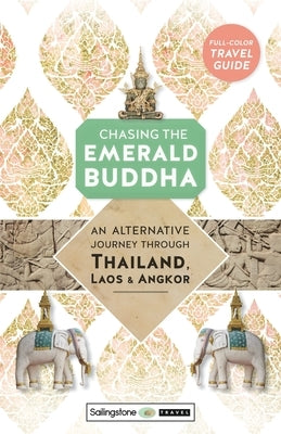 Chasing the Emerald Buddha: An Alternative Journey Through Thailand, Laos & Angkor Paperback Sailingstone Press LLC